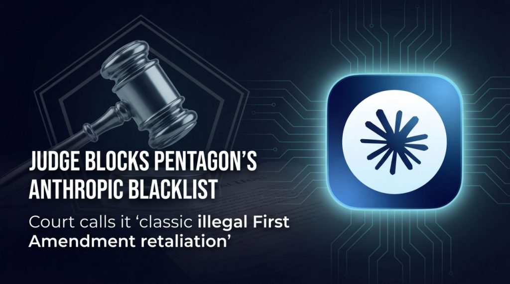 Judge Blocks Pentagon’s Anthropic Blacklist, Calls It ‘Classic Illegal First Amendment Retaliation’